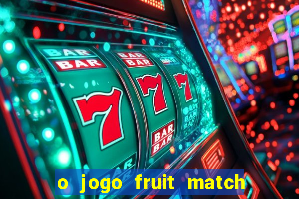 o jogo fruit match paga mesmo